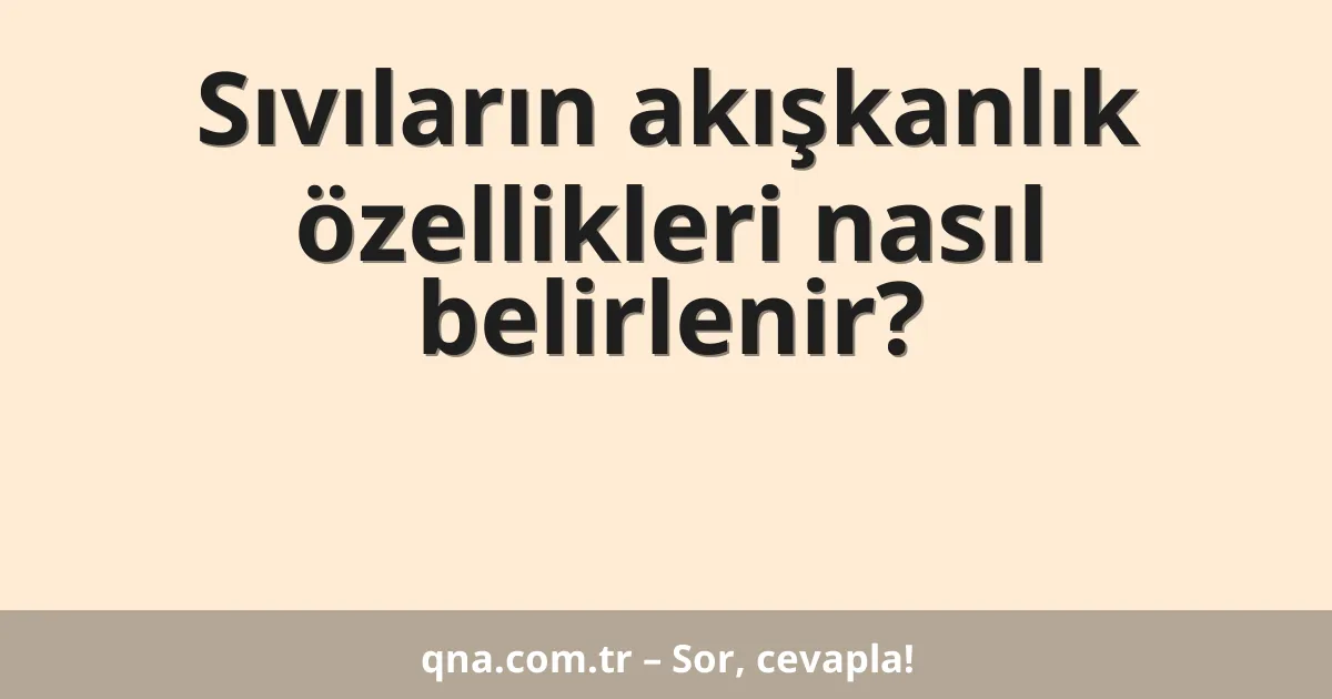 Sıvıların akışkanlık özellikleri nasıl belirlenir?
