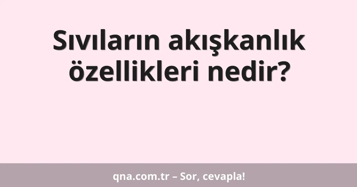 Sıvıların akışkanlık özellikleri nedir?