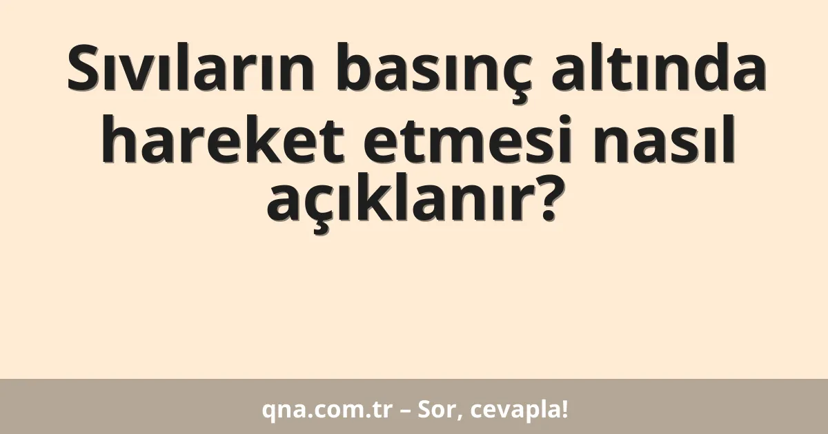 Sıvıların basınç altında hareket etmesi nasıl açıklanır?