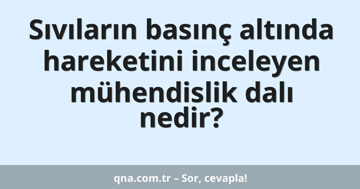 Sıvıların basınç altında hareketini inceleyen mühendislik dalı nedir?