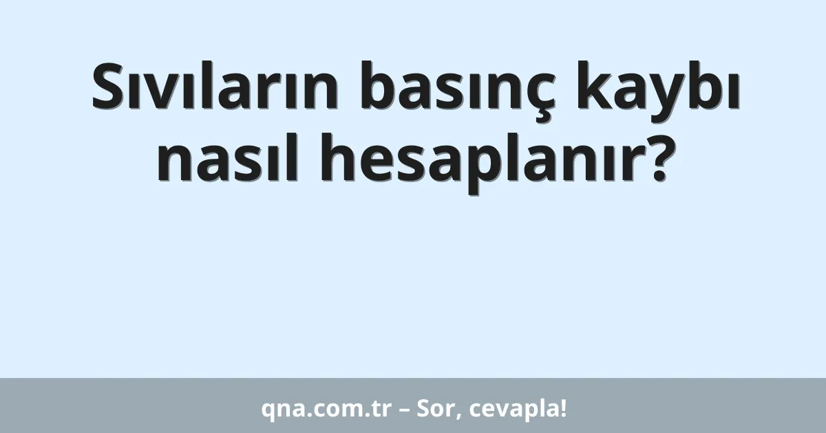 Sıvıların basınç kaybı nasıl hesaplanır?