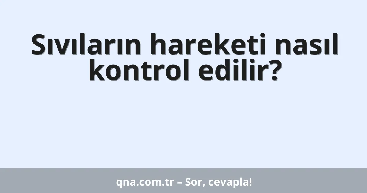 Sıvıların hareketi nasıl kontrol edilir?