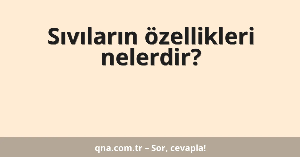 Sıvıların özellikleri nelerdir?