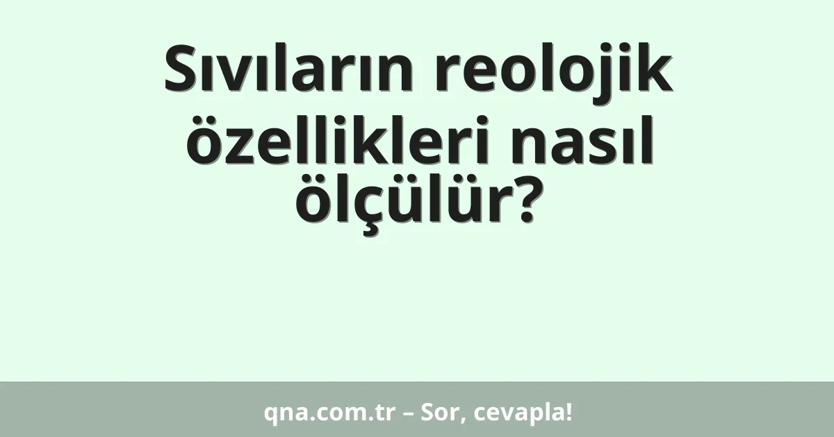 Sıvıların reolojik özellikleri nasıl ölçülür?
