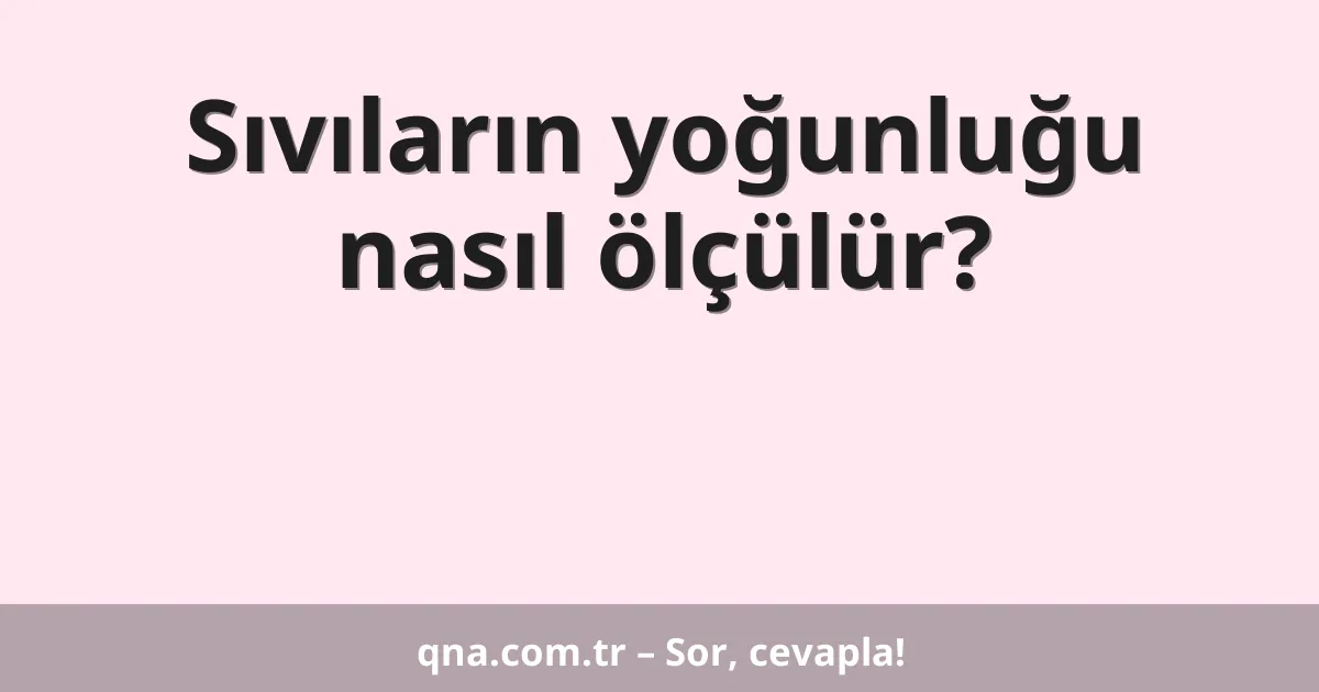 Sıvıların yoğunluğu nasıl ölçülür?