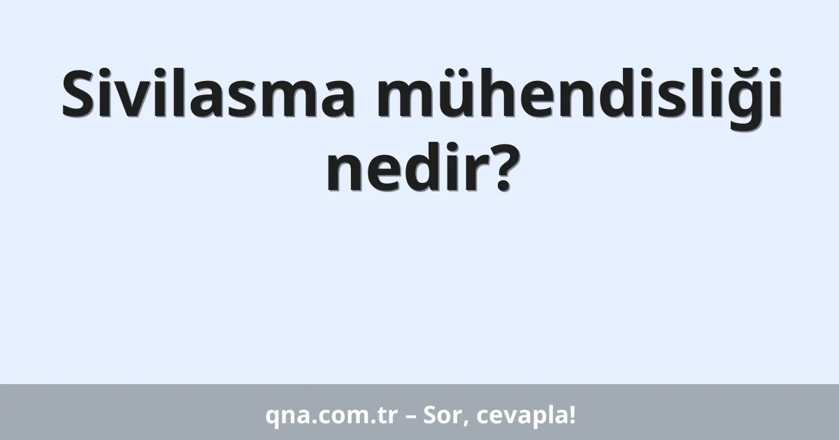 Sivilasma mühendisliği nedir?