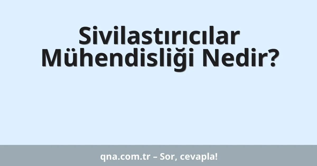 Sivilastırıcılar Mühendisliği Nedir?