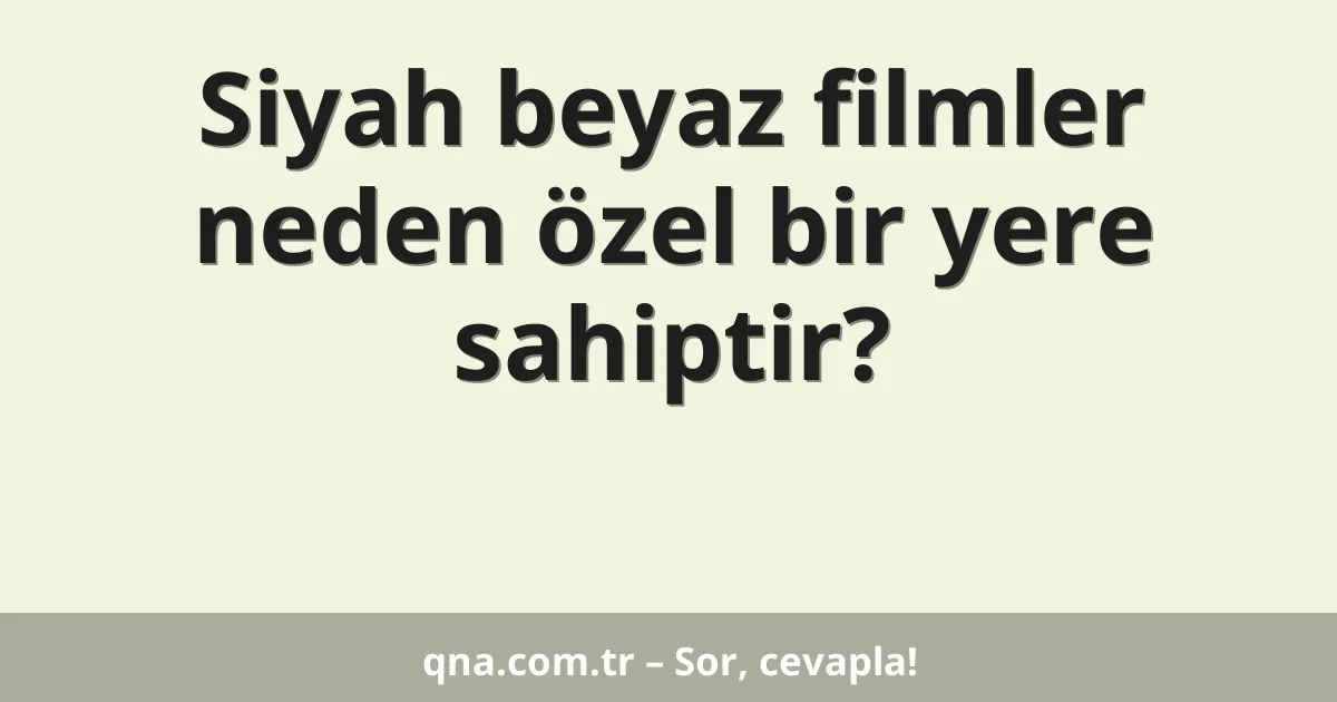 Siyah beyaz filmler neden özel bir yere sahiptir?