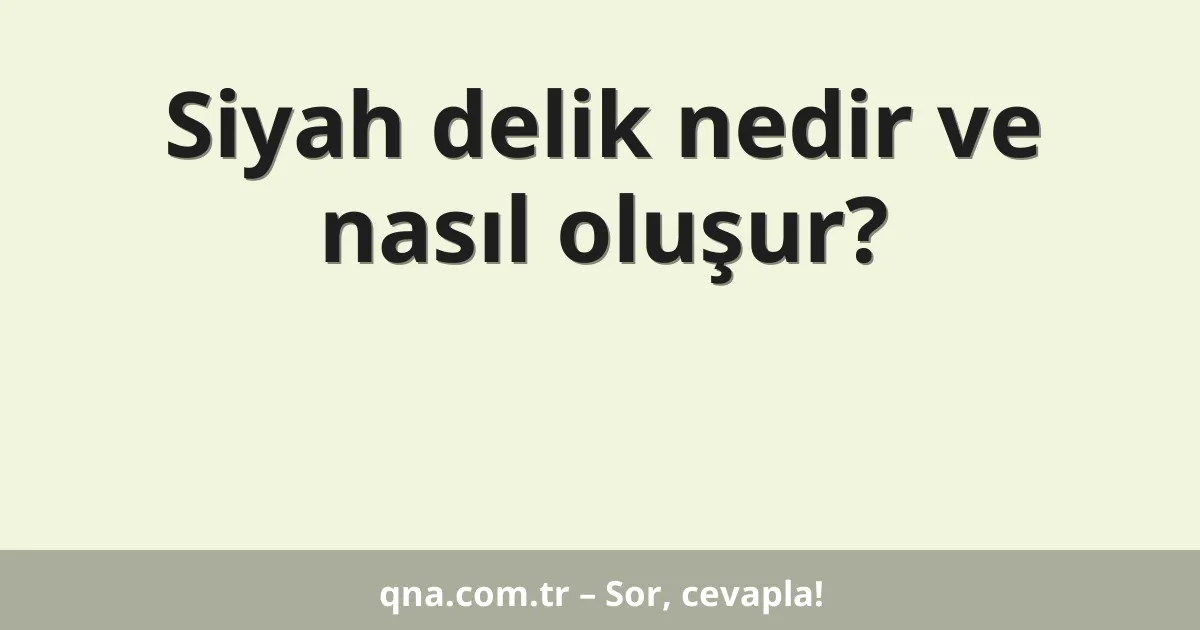 Siyah delik nedir ve nasıl oluşur?