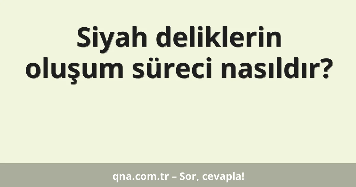 Siyah deliklerin oluşum süreci nasıldır?