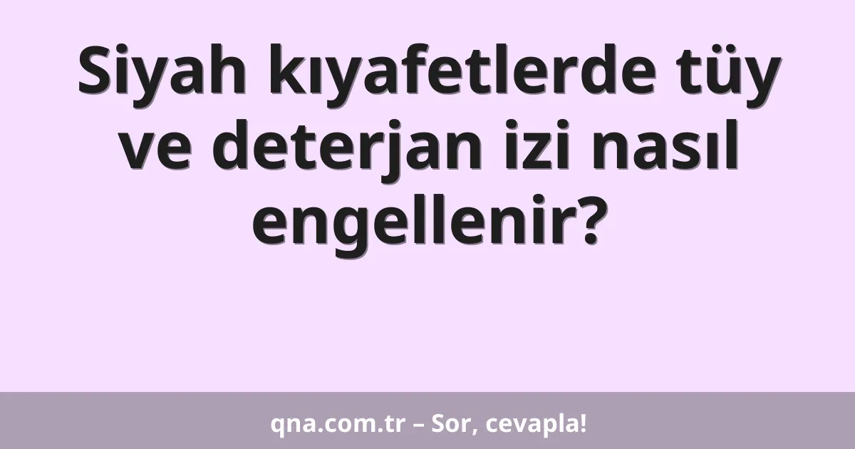 Siyah kıyafetlerde tüy ve deterjan izi nasıl engellenir?