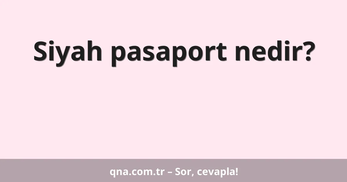 Siyah pasaport nedir?
