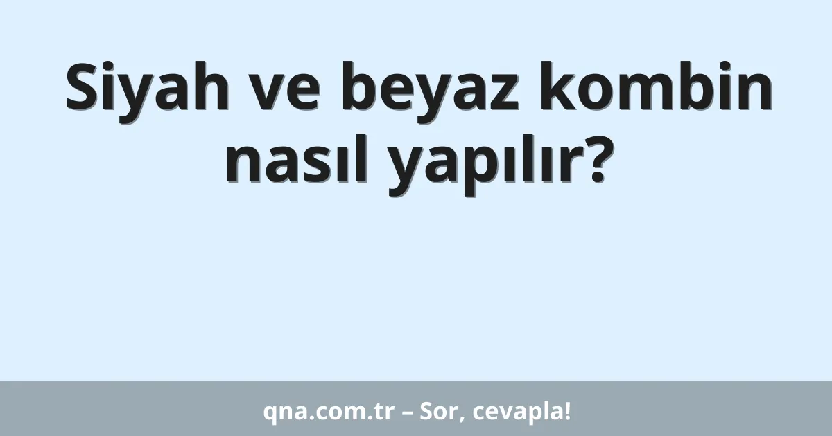 Siyah ve beyaz kombin nasıl yapılır?