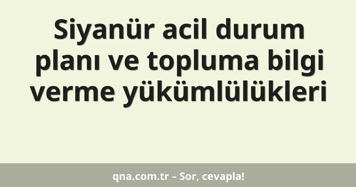 Siyanür acil durum planı ve topluma bilgi verme yükümlülükleri