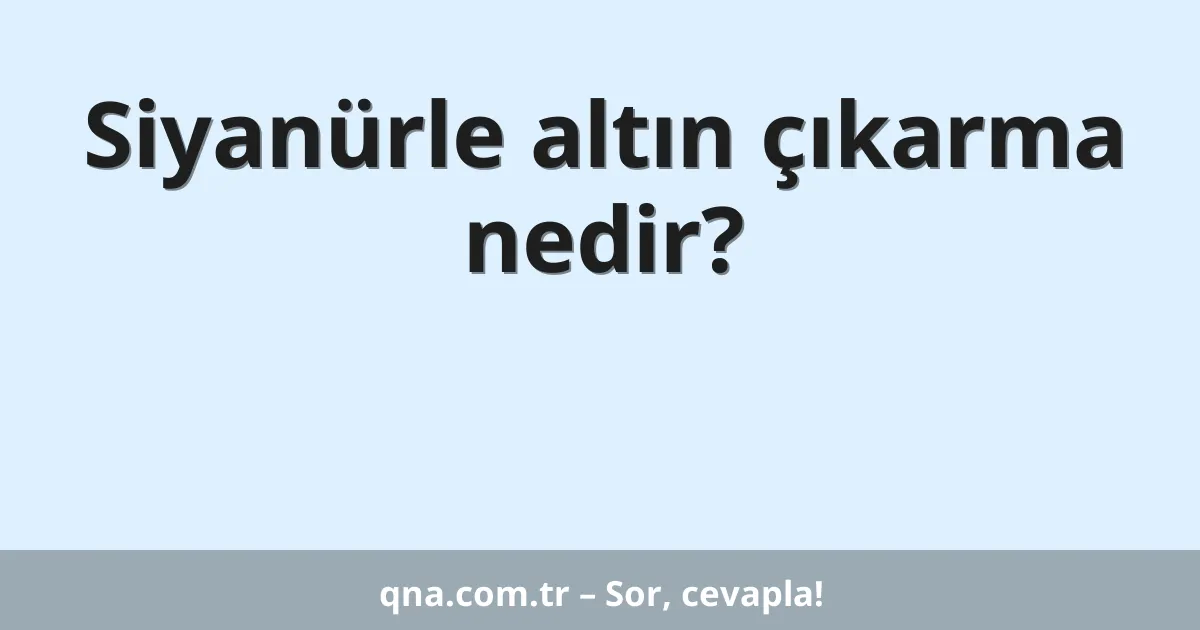 Siyanürle altın çıkarma nedir?