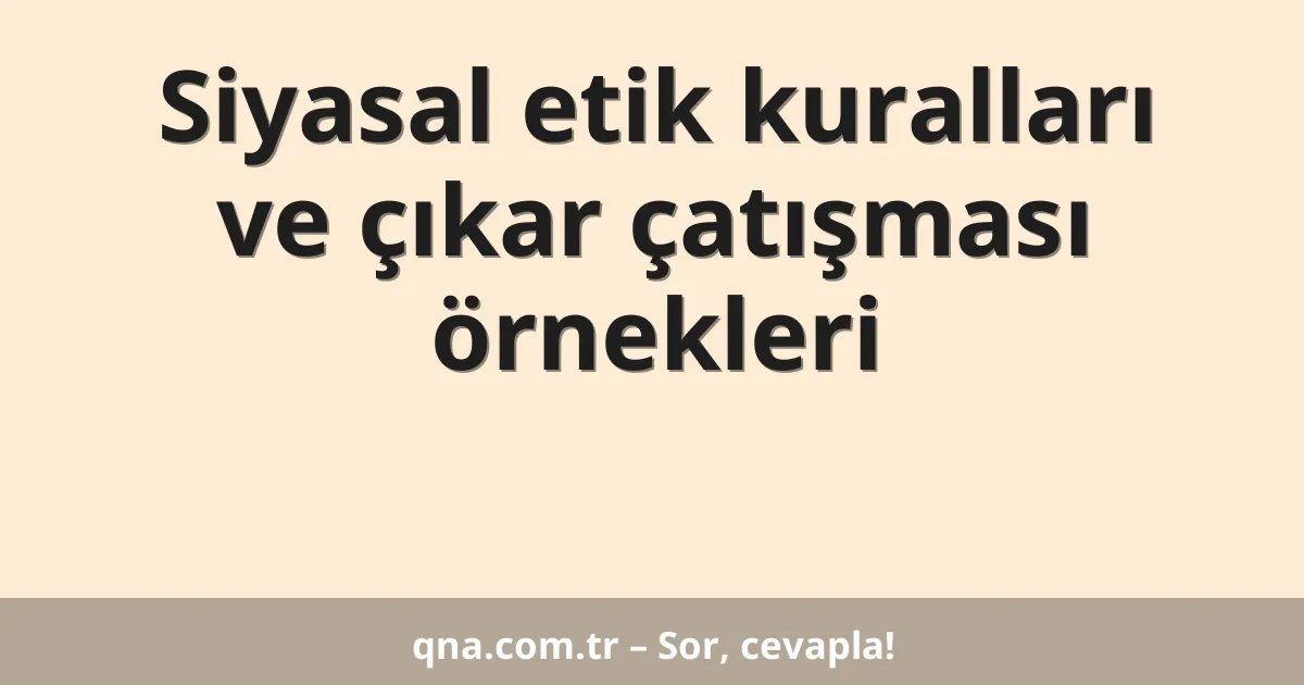 Siyasal etik kuralları ve çıkar çatışması örnekleri