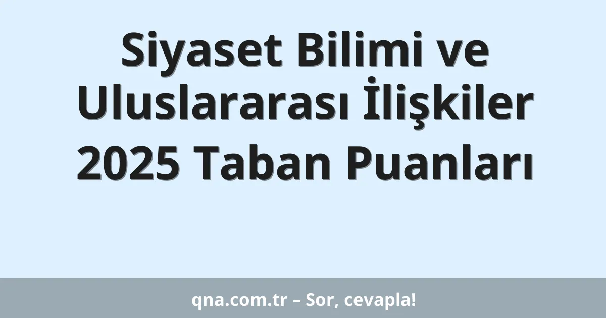 Siyaset Bilimi ve Uluslararası İlişkiler 2025 Taban Puanları