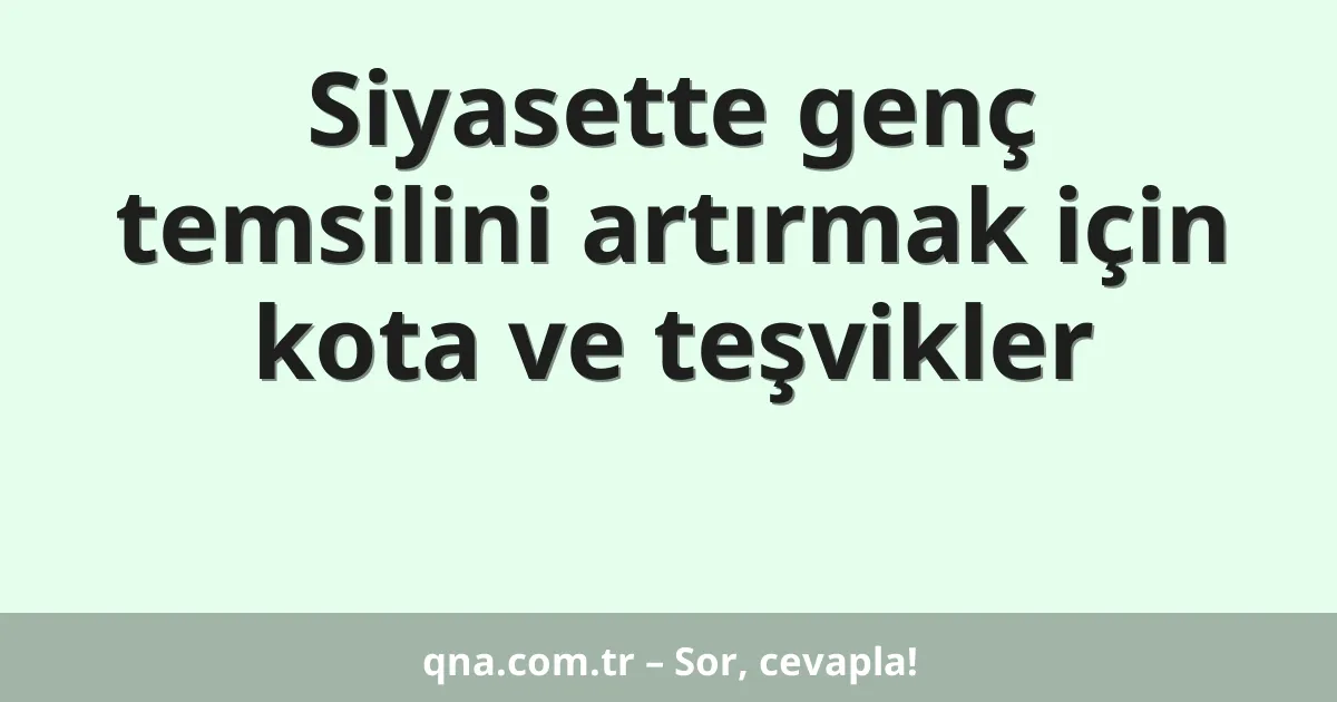 Siyasette genç temsilini artırmak için kota ve teşvikler