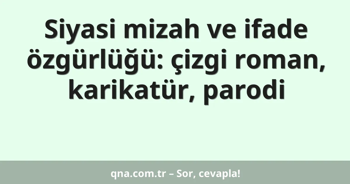 Siyasi mizah ve ifade özgürlüğü: çizgi roman, karikatür, parodi