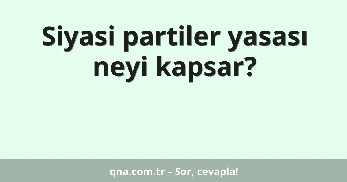 Siyasi partiler yasası neyi kapsar?