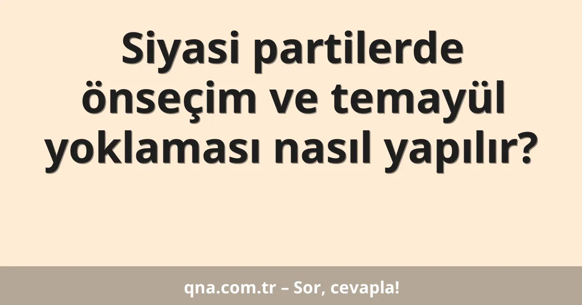 Siyasi partilerde önseçim ve temayül yoklaması nasıl yapılır?
