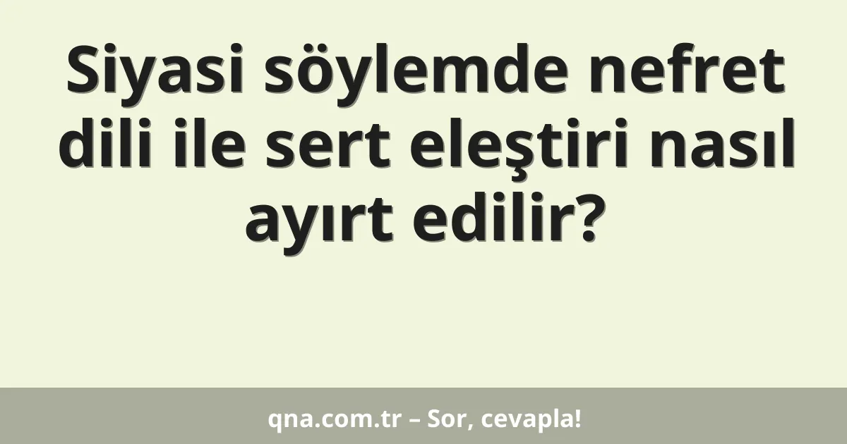 Siyasi söylemde nefret dili ile sert eleştiri nasıl ayırt edilir?