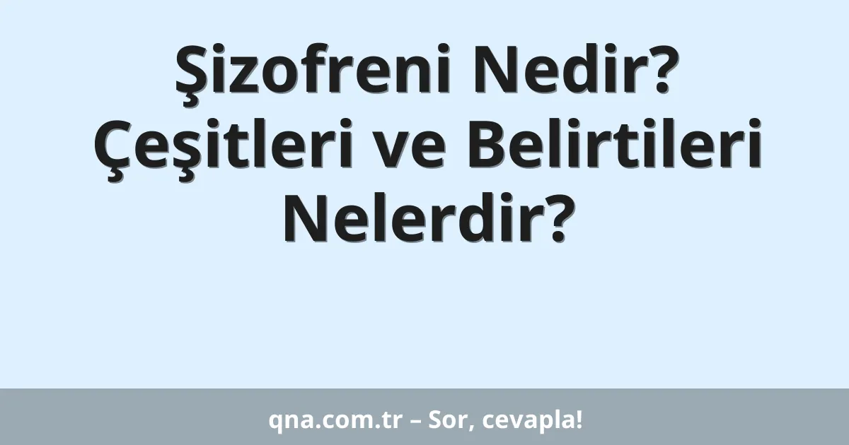 Şizofreni Nedir? Çeşitleri ve Belirtileri Nelerdir?