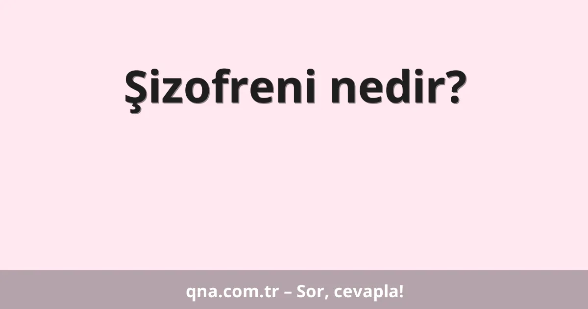 Şizofreni nedir?