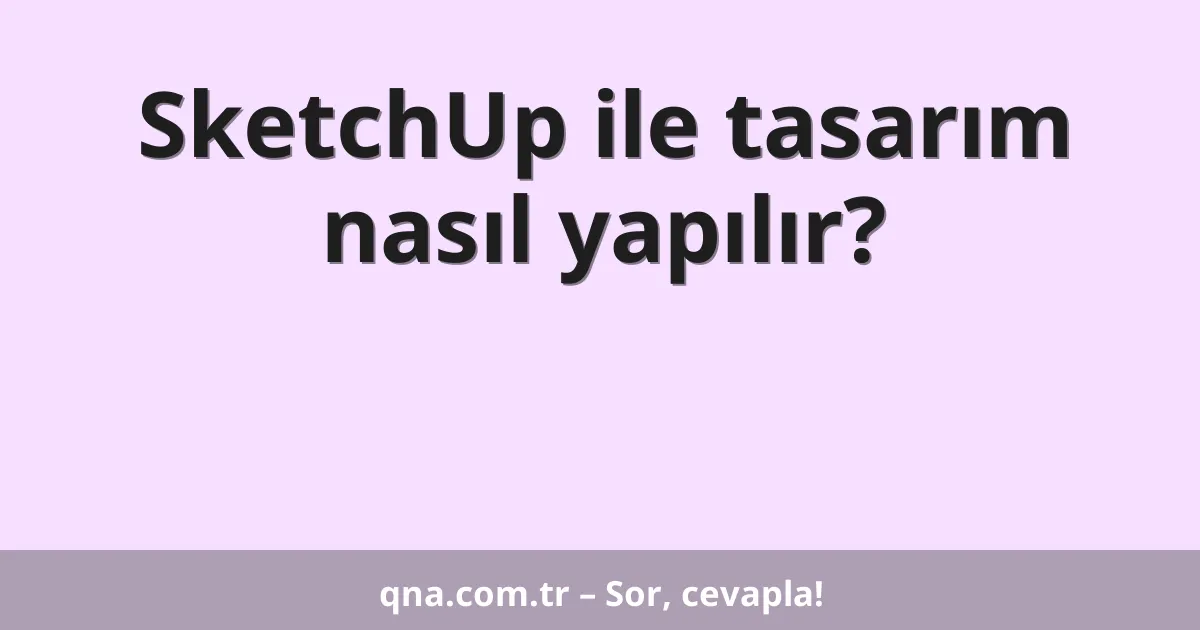 SketchUp ile tasarım nasıl yapılır?