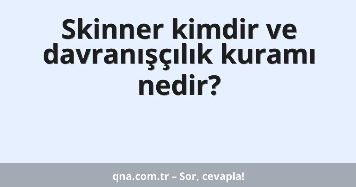 Skinner kimdir ve davranışçılık kuramı nedir?