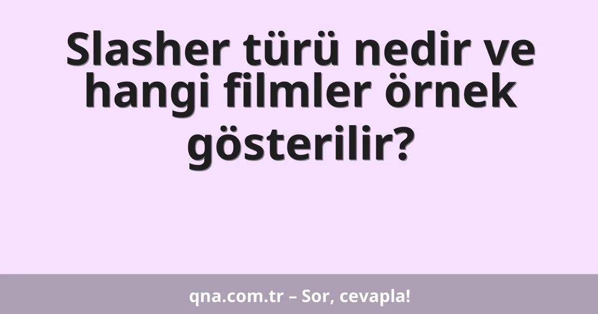 Slasher türü nedir ve hangi filmler örnek gösterilir?