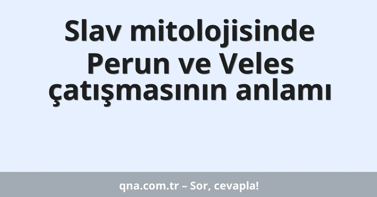Slav mitolojisinde Perun ve Veles çatışmasının anlamı