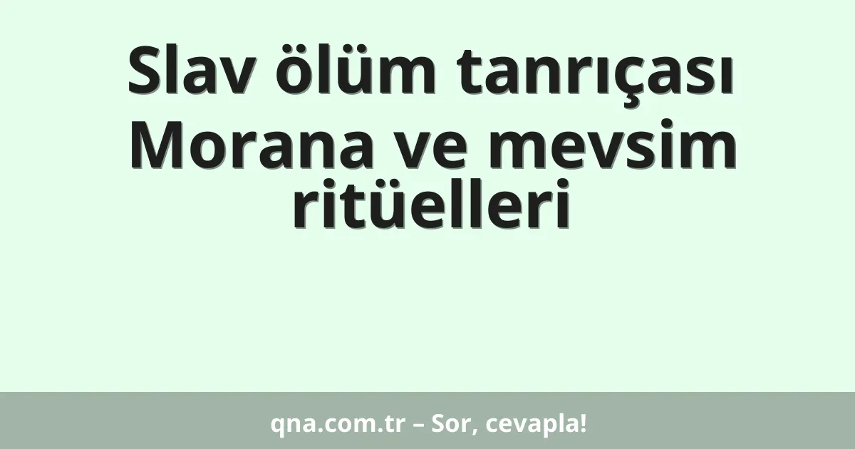 Slav ölüm tanrıçası Morana ve mevsim ritüelleri