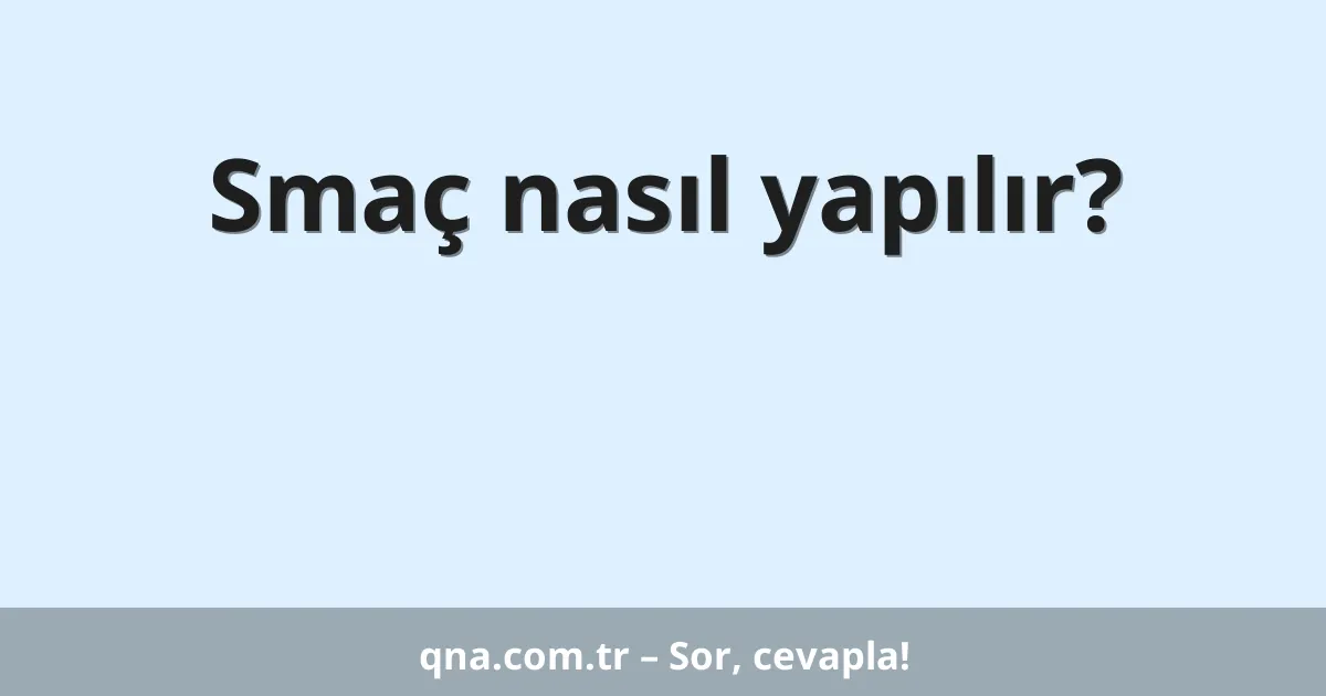 Smaç nasıl yapılır?