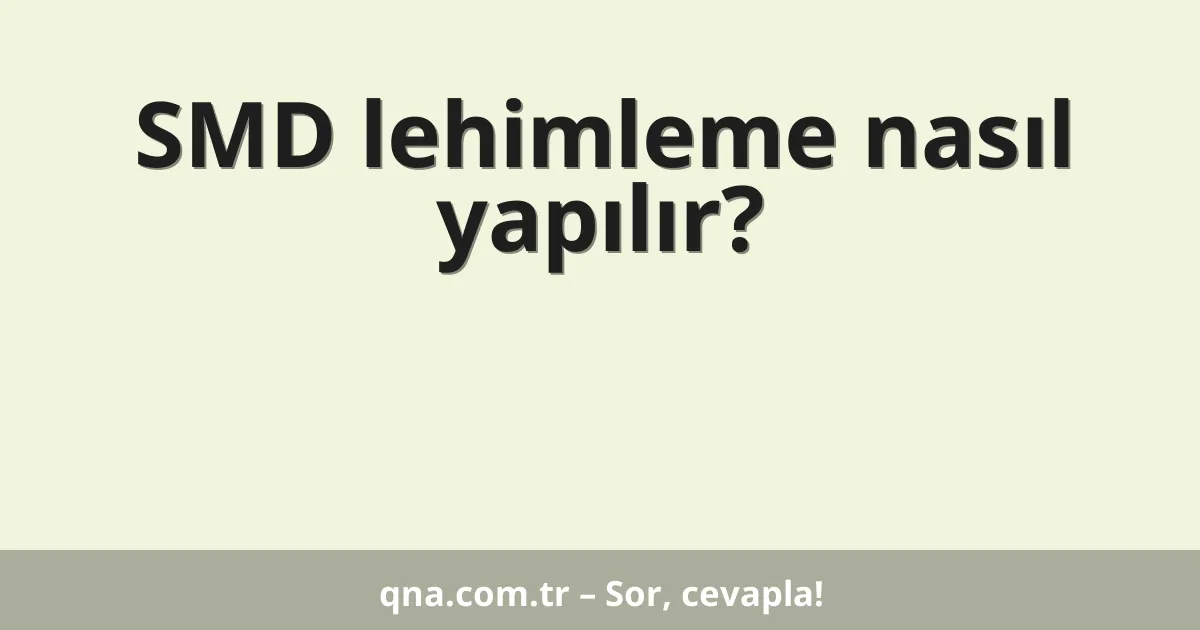 SMD lehimleme nasıl yapılır?