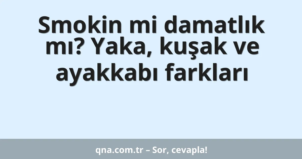 Smokin mi damatlık mı? Yaka, kuşak ve ayakkabı farkları