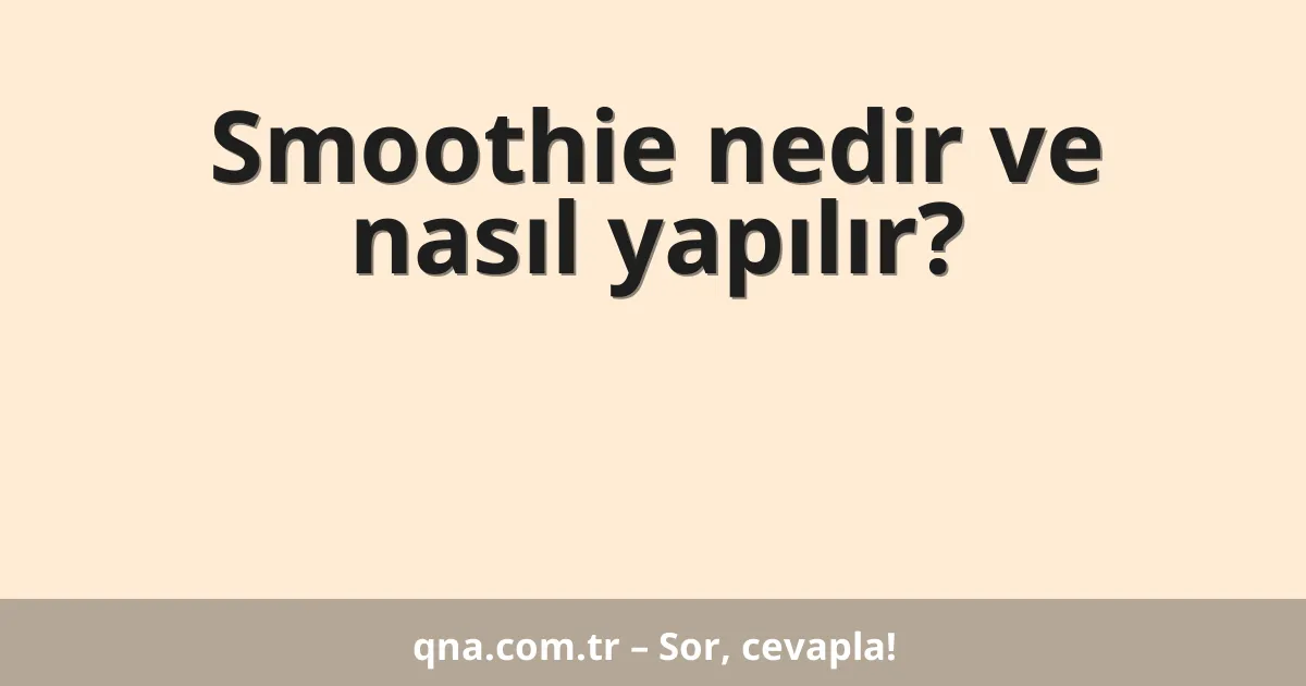 Smoothie nedir ve nasıl yapılır?