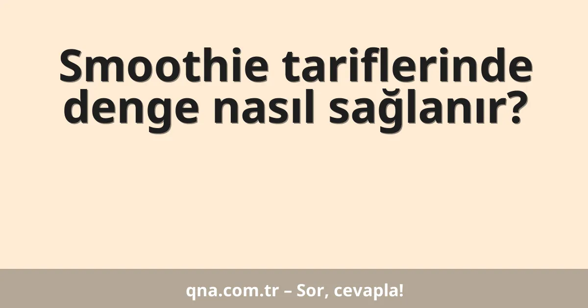 Smoothie tariflerinde denge nasıl sağlanır?