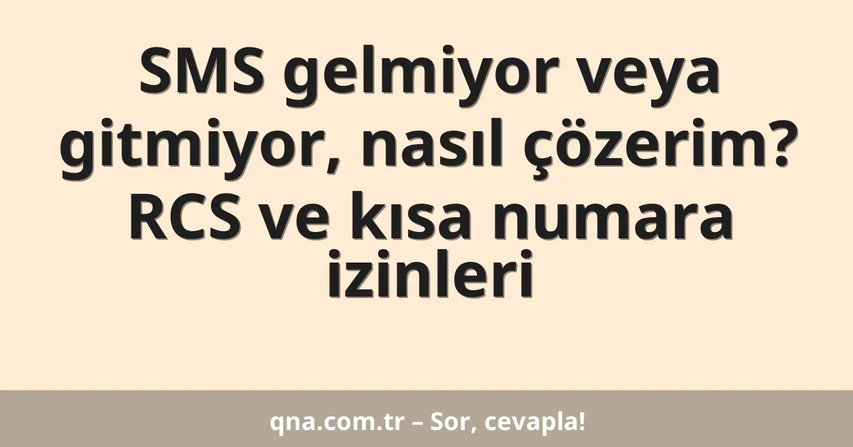 SMS gelmiyor veya gitmiyor, nasıl çözerim? RCS ve kısa numara izinleri