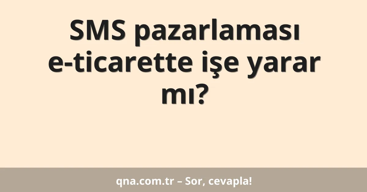 SMS pazarlaması e-ticarette işe yarar mı?