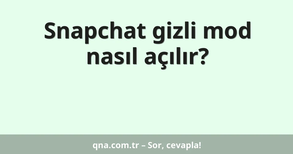 Snapchat gizli mod nasıl açılır?