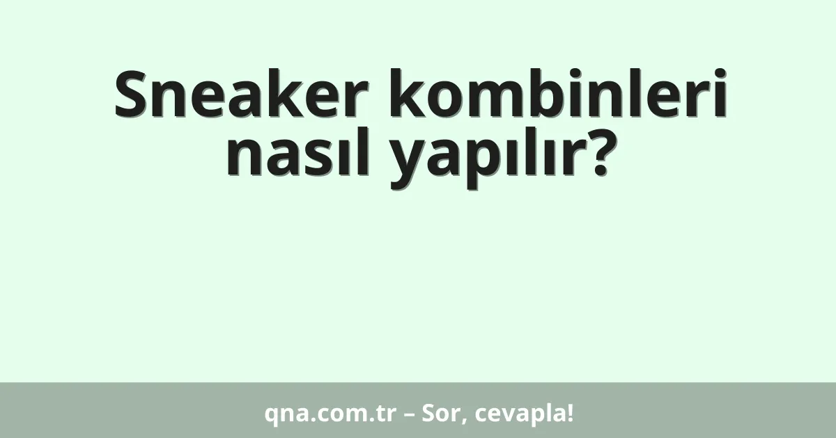 Sneaker kombinleri nasıl yapılır?