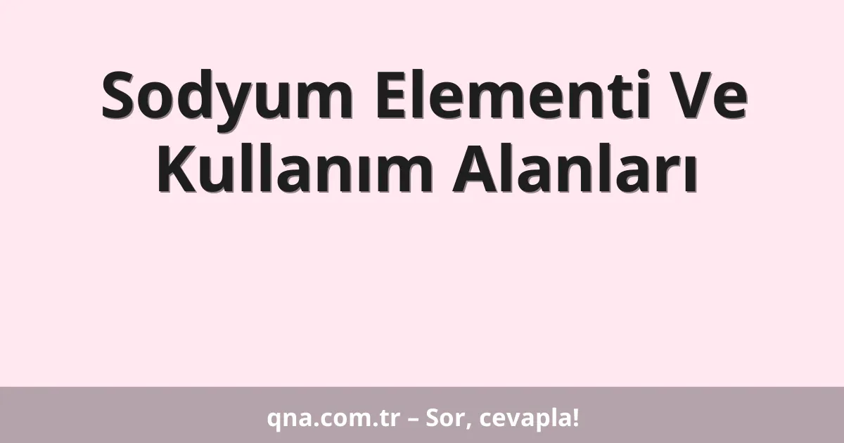Sodyum Elementi Ve Kullanım Alanları