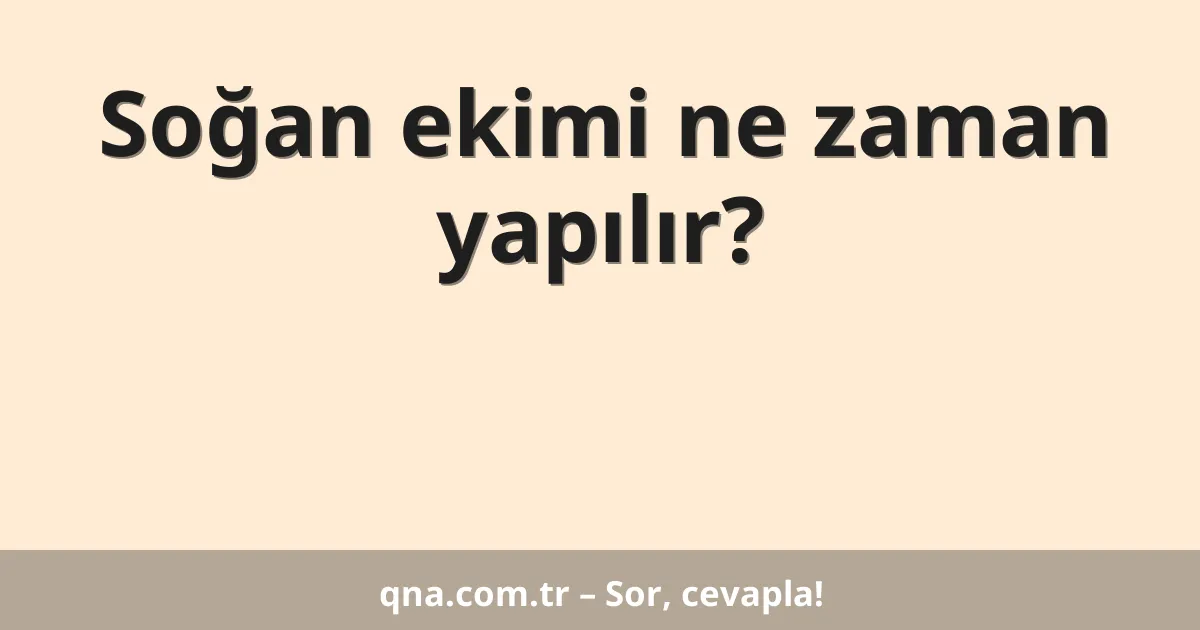 Soğan ekimi ne zaman yapılır?