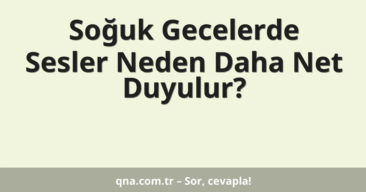 Soğuk Gecelerde Sesler Neden Daha Net Duyulur?