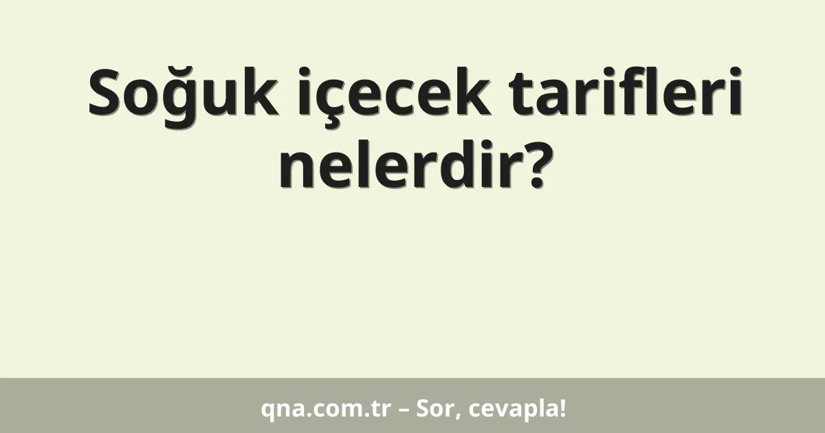 Soğuk içecek tarifleri nelerdir?