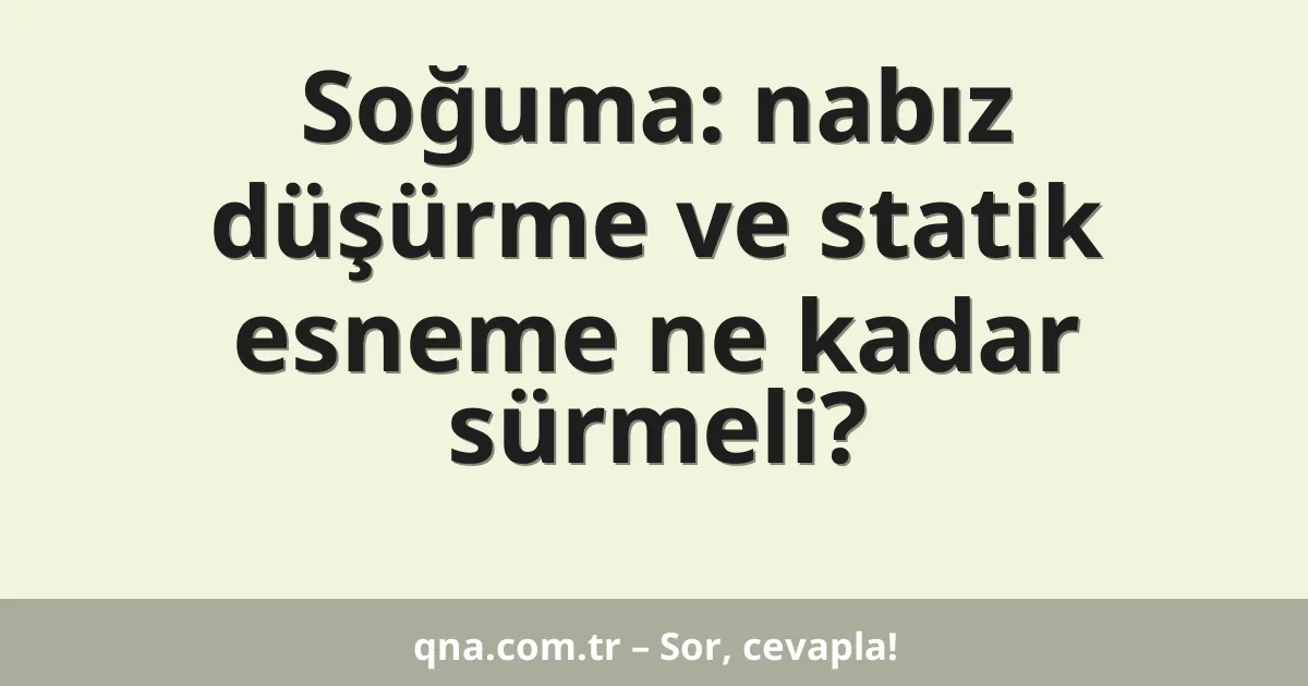 Soğuma: nabız düşürme ve statik esneme ne kadar sürmeli?