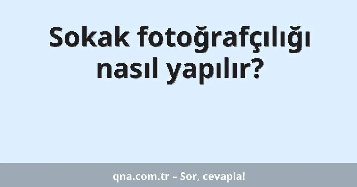 Sokak fotoğrafçılığı nasıl yapılır?
