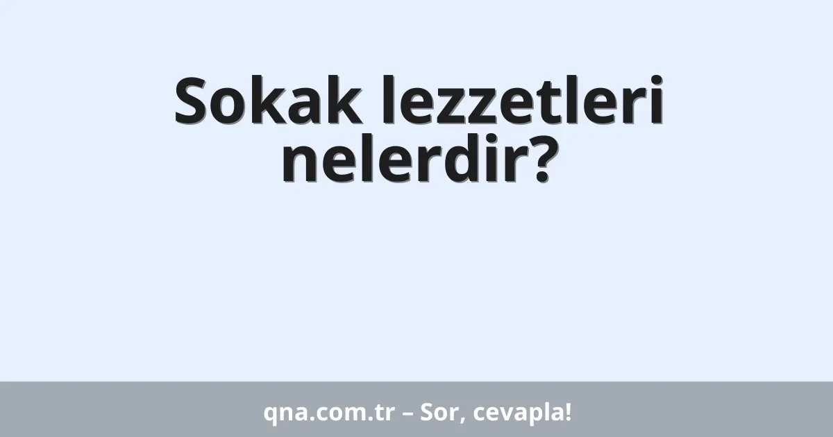 Sokak lezzetleri nelerdir?