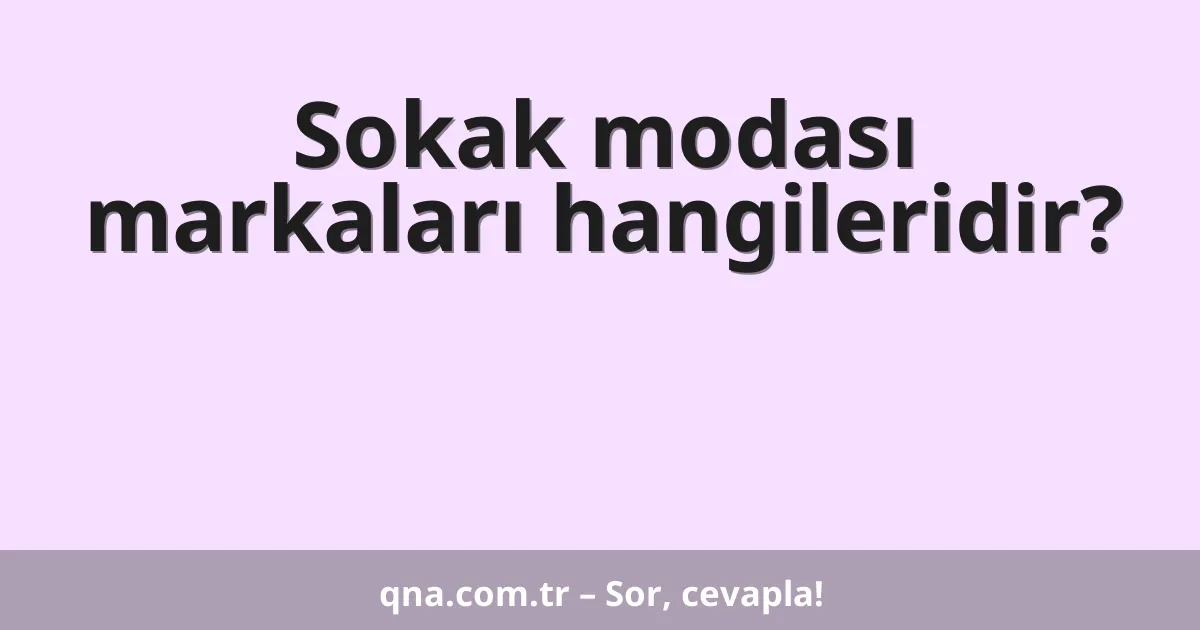 Sokak modası markaları hangileridir?